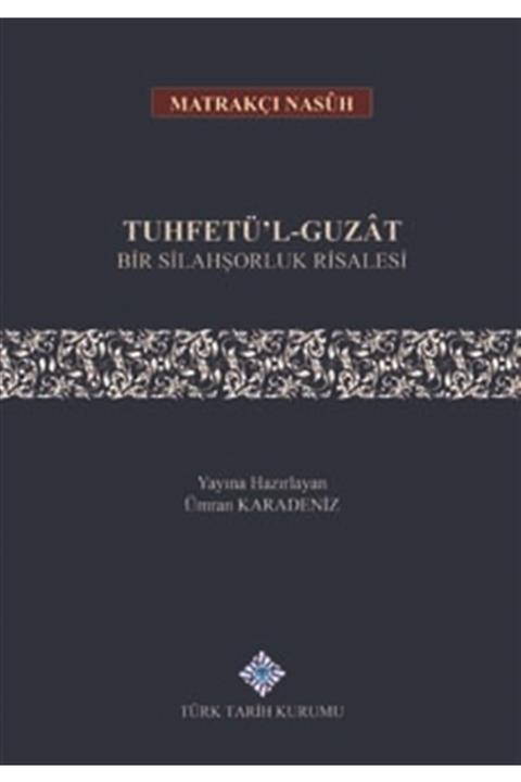 Türk Tarih Kurumu Yayınları Tuhfetü'l Guzat Bir Silahşorluk Risalesi Ümran Karadeniz 9789751743510
