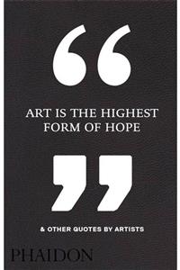 Phaidon Press Art Is The Highest Form Of Hope & Other Quotes By Artists