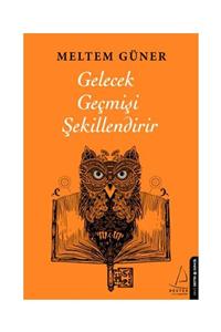 Destek Yayınları Gelecek Geçmişi Şekillendirir Meltem Güner - Meltem Güner