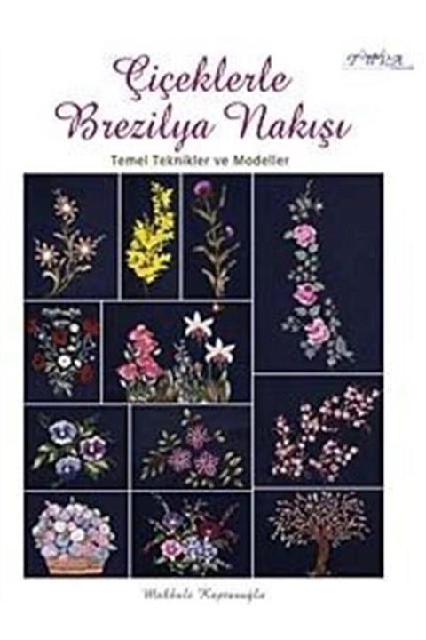 Tuva Yayıncılık Çiçeklerle Brezilya Nakışı & Temel Teknikler Ve Modeller