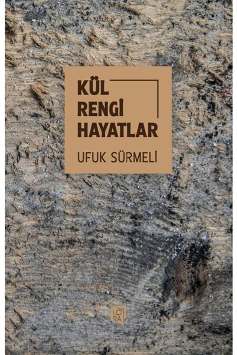 Lora Yayıncılık Ufuk Sürmeli - Külrengi Hayatlar