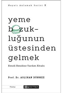 Epsilon Yayınevi Yeme Bozukluğunun Üstesinden Gelmek Kendi Kendine Yardım Kitabı Hayatı Anlamak 3 Aslıhan Dönmez