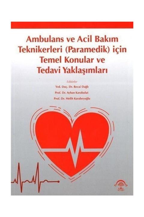 Ema Tıp Kitabevi Ambulans Ve Acil Bakım Teknikerleri (paramedik) Için Temel Konular Ve Tedavi Yaklaşımları