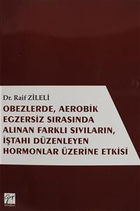 Gazi Kitabevi Obezlerde, Aerobik Egzersiz Sırasında Alınan Farklı Sıvıların, İştahı Düzenleyen Hormonlar Üzerinde