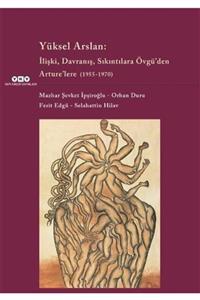 Yapı Kredi Yayınları Yüksel Arslan :ilişki, Davranış, Sıkıntılara Övgü'den Arture'lere (1955-1970)