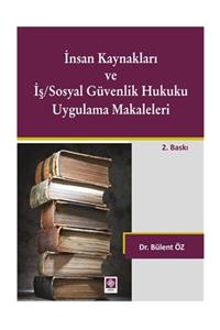 Ekin Basım Yayın İnsan Kaynakları ve İş/Sosyal Güvenlik Hukuku Uygulamalı Makaleleri - Bülent Öz