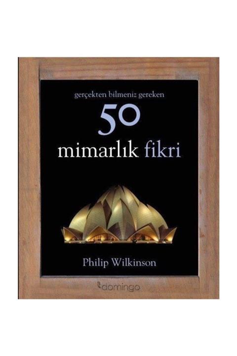 Domingo Yayınevi Gerçekten Bilmeniz Gereken 50 Mimarlık Fikri Philip Wilkinson - Philip Wilkinson