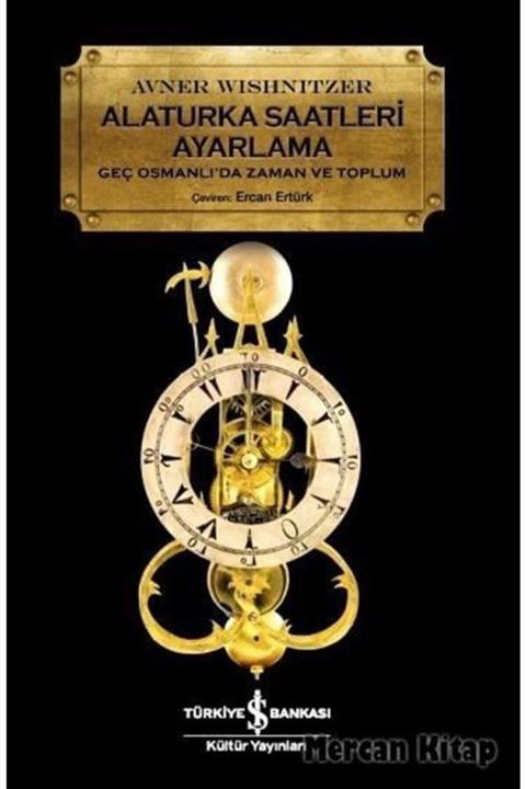 TÜRKİYE İŞ BANKASI KÜLTÜR YAYINLARI Alaturka Saatleri Ayarlama & Geç Osmanlı'da Zaman Ve Toplum