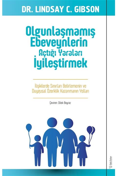 Sola Unitas Olgunlaşmamış Ebeveynlerin Açtığı Yaraları Iyileştirmek - Lindsay Gibson 9786257797740