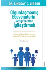 Sola Unitas Olgunlaşmamış Ebeveynlerin Açtığı Yaraları Iyileştirmek - Lindsay Gibson 9786257797740