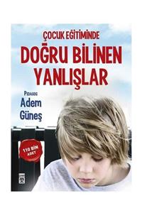 Timaş Yayınları Çocuk Eğitiminde Doğru Bilinen Yanlışlar - Adem Güneş -