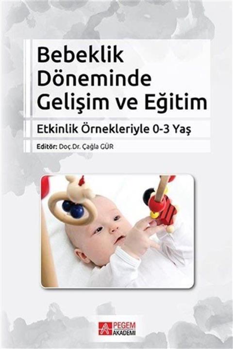 Pegem Akademi Yayıncılık Bebeklik Döneminde Gelişim ve Eğitim  Etkinlik Örnekleriyle 0-3 Yaş