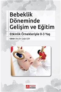 Pegem Akademi Yayıncılık Bebeklik Döneminde Gelişim ve Eğitim  Etkinlik Örnekleriyle 0-3 Yaş