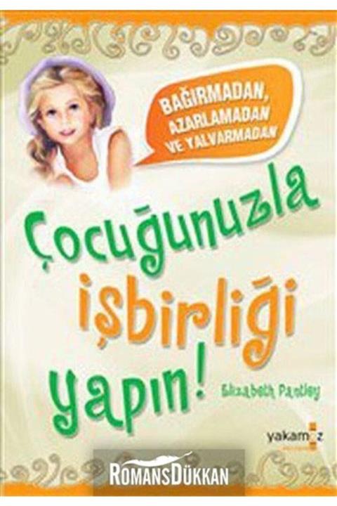 Yakamoz Yayınları Bağırmadan, Azarlamadan ve Yalvarmadan Çocuğunuzla İşbirliği Yapın !