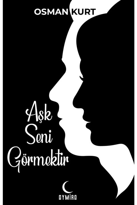 Aymira yayınevi Aşk Seni Görmektir - Osman Kurt 9780201379624