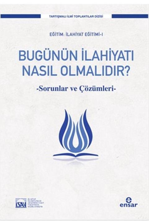 Ensar Neşriyat Bugünün Ilahiyatı Nasıl Olmalıdır Sorunlar Ve Çözüm Önerileri