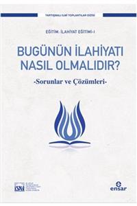 Ensar Neşriyat Bugünün Ilahiyatı Nasıl Olmalıdır Sorunlar Ve Çözüm Önerileri