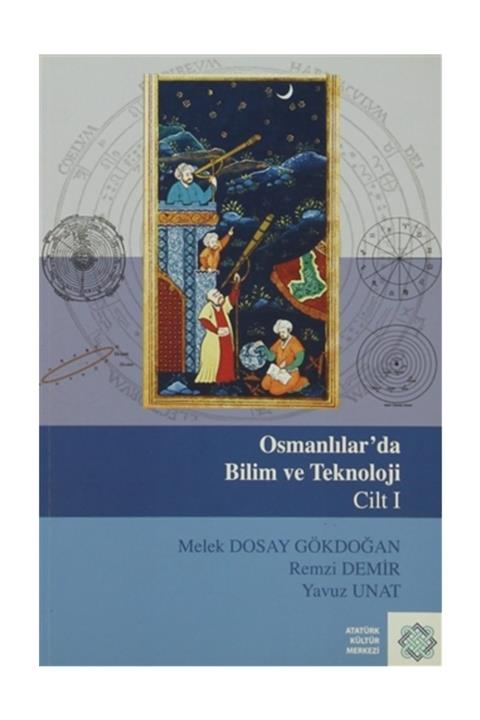 Atatürk Kültür Merkezi Yayınları Osmanlılar'da Bilim Ve Teknoloji Cilt: 1 - Melek Dosay Gökdoğan,Remzi Demir,Yavuz Unat