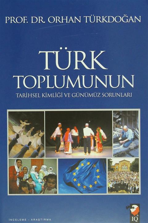 IQ Kültür Sanat Yayıncılık Türk Toplumunun Tarihsel Kimliği ve Günümüz Sorunları - Orhan Türkdoğan