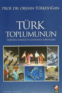 IQ Kültür Sanat Yayıncılık Türk Toplumunun Tarihsel Kimliği ve Günümüz Sorunları - Orhan Türkdoğan