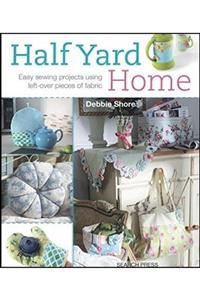 Search Press Half Yard Home: Easy Sewing Projects Using Left-over Pieces Of Fabric