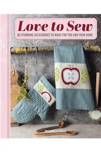 Search Press Love To Sew: 60 Stunning Accessories To Make For You And Your Home