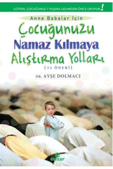Ensar Neşriyat Çocuğunuzu Namaz Kılmaya Alıştırma Yolları 52 Öneri