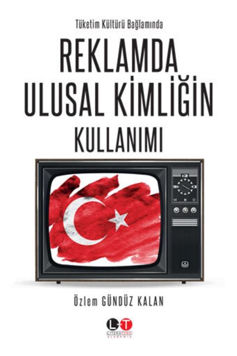 Literatürk Academia Tüketim Kültürü Bağlamında Reklamda Ulusal Kimliğin Kullanımı Özlem Gündüz Kalan