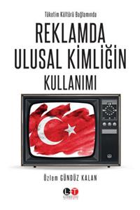 Literatürk Academia Tüketim Kültürü Bağlamında Reklamda Ulusal Kimliğin Kullanımı Özlem Gündüz Kalan