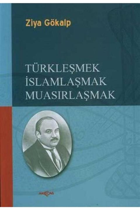 Akçağ Yayınları Türkleşmek Islamlaşmak Muasırlaşmak