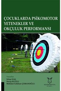 Akademisyen Yayınevi Çocuklarda Psikomotor Yetenekler Ve Okçuluk Performansı