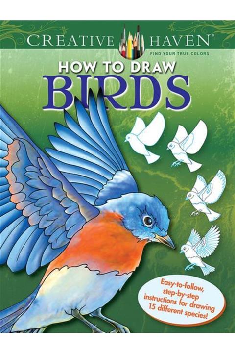 Dover Classics Creative Haven How To Draw Birds: Easy-to-follow, Step-by-step Instructions For Drawing 15 Different
