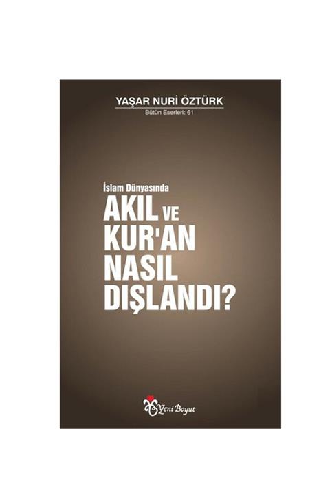 Yeni Boyut Yayınları İslam Dünyasında Akıl ve Kur’an Nasıl Dışlandı - Yaşar Nuri Öztürk