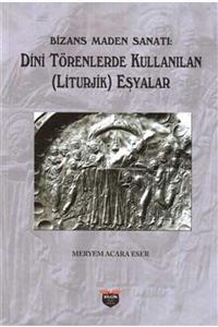 Bilgin Kültür Sanat Yayınları Bizans Maden Sanatı - Dini Törenlerde Kullanılan (liturjik) Eşyalar