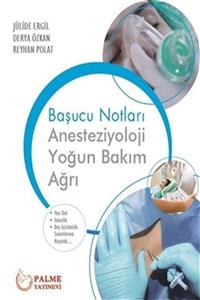 Palme Yayınevi Başucu Notları: Anesteziyoloji Yoğun Bakım Ağrı