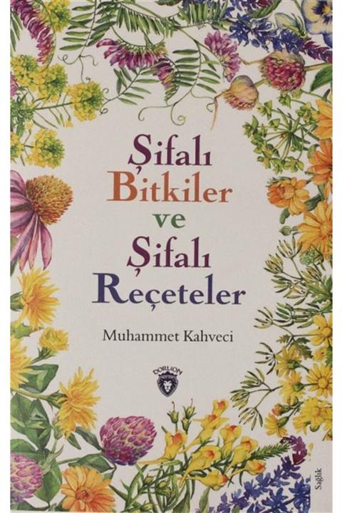 Dorlion Yayınevi Şifalı Bitkiler Ve Şifalı Reçeteler - Muhammet Kahveci 9786254076732