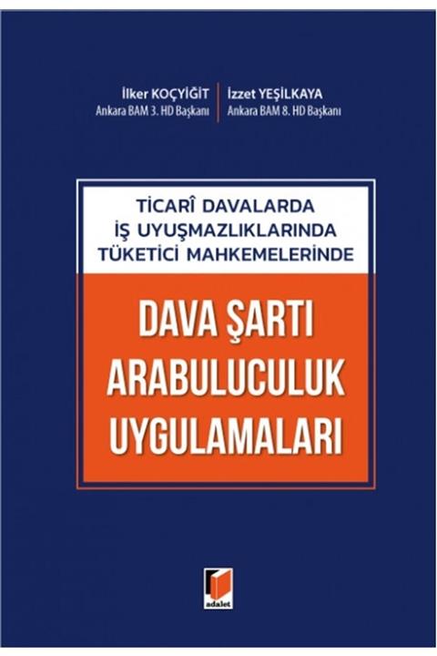 Adalet Yayınevi Ticari Davalarda Iş Uyuşmazlıklarında Tüketici Mahkemelerinde Dava Şartı Arabuluculuk Uygulamaları