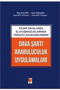 Adalet Yayınevi Ticari Davalarda Iş Uyuşmazlıklarında Tüketici Mahkemelerinde Dava Şartı Arabuluculuk Uygulamaları