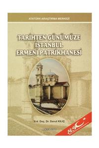 Atatürk Araştırma Merkezi Tarihten Günümüze İstanbul Ermeni Patrikhanesi - Davut Kılıç