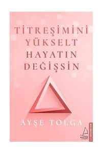 Destek Yayınları Titreşimini Yükselt Hayatın Değişsin Ayşe Tolga