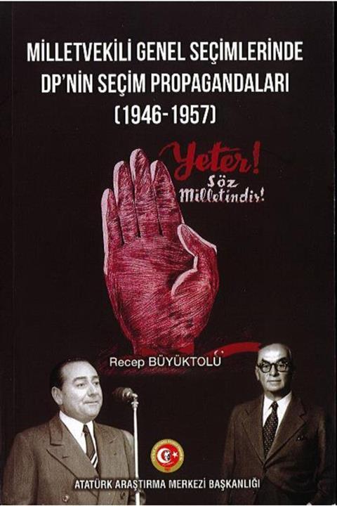 Atatürk Araştırma Merkezi Milletvekili Genel Seçimlerinde Dp'nin Seçim Propagandaları (1946-1957)recep Büyüktolu
