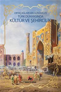 Akademi Titiz Yayınları Ortaçağdan Günümüze Türk Dünyasında Kültür Ve Şehircilik