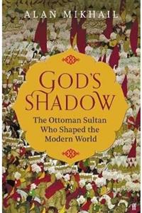 faber And Faber God's Shadow: The Ottoman Sultan Who Shaped The Modern World