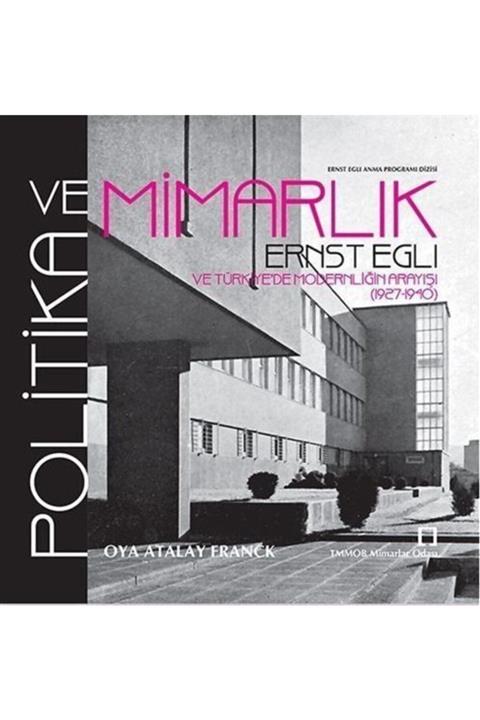 TMOBB Mimarlar Odası Yayınları Politika ve Mimarlık & Ernst Egli Ve Türkiye'de Modernliğin Arayışı (1927-1940)