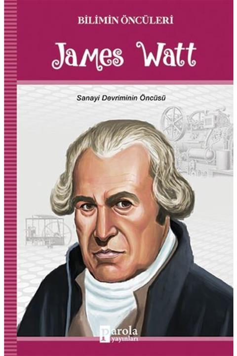 Parola Yayınları James Watt - Bilimin Öncüleri Sanayi Devriminin Öncüsü