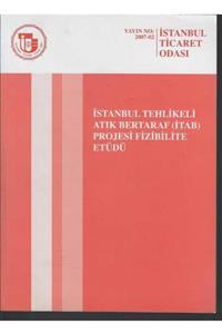 İstanbul Ticaret Odası Istanbul Tehlikeli Atık Bertaraf(itab) Projesi Fizibilitesi Etüdü-yayın No:2007-02