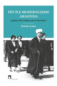 Dergah Yayınları Din Ile Modernleşme Arasında Çağdaş Türk Düşüncesinin Meseleleri - Ismail Kara 9789759952761