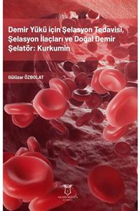 Akademisyen Yayınevi Demir Yükü Için Şelasyon Tedavisi, Şelasyon Ilaçları Ve Doğal Demir Şelatör: Kurkumin