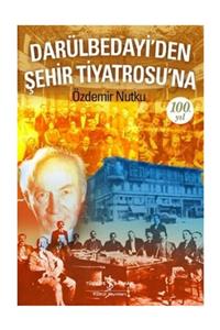 İş Bankası Kültür Yayınları Darülbedayi’den Şehir Tiyatrosu’na 100. Yıl - Özdemir Nutku