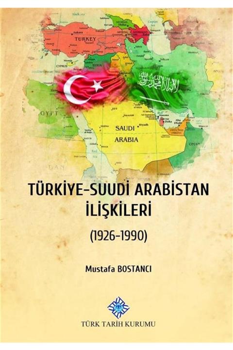 Türk Tarih Kurumu Yayınları Türkiye - Suudi Arabistan Ilişkileri - Mustafa Bostancı 9789751746054